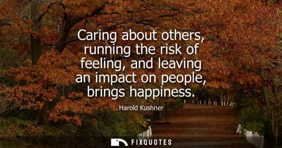 Small: Caring about others, running the risk of feeling, and leaving an impact on people, brings happiness