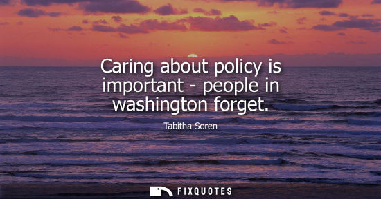 Small: Caring about policy is important - people in washington forget