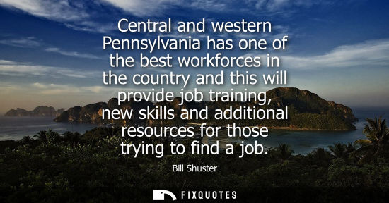 Small: Central and western Pennsylvania has one of the best workforces in the country and this will provide jo