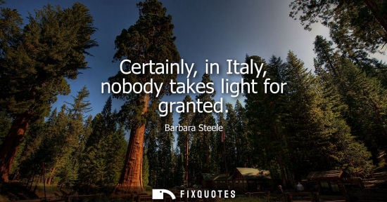 Small: Certainly, in Italy, nobody takes light for granted
