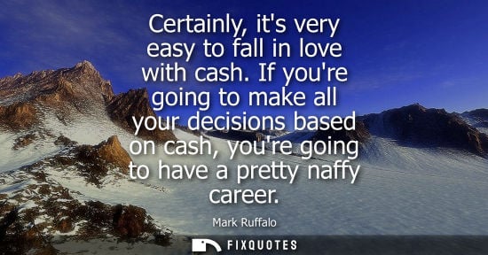 Small: Certainly, its very easy to fall in love with cash. If youre going to make all your decisions based on 