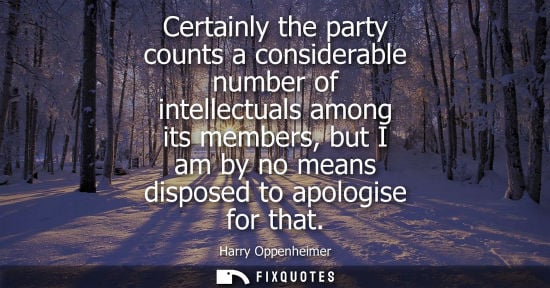 Small: Certainly the party counts a considerable number of intellectuals among its members, but I am by no mea