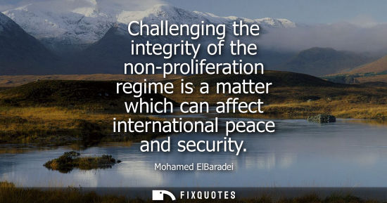 Small: Challenging the integrity of the non-proliferation regime is a matter which can affect international pe