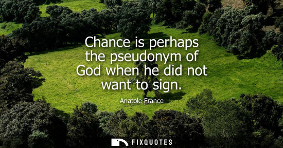 Small: Chance is perhaps the pseudonym of God when he did not want to sign