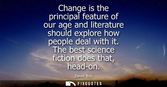 Small: Change is the principal feature of our age and literature should explore how people deal with it. The b