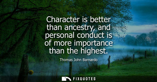 Small: Character is better than ancestry, and personal conduct is of more importance than the highest