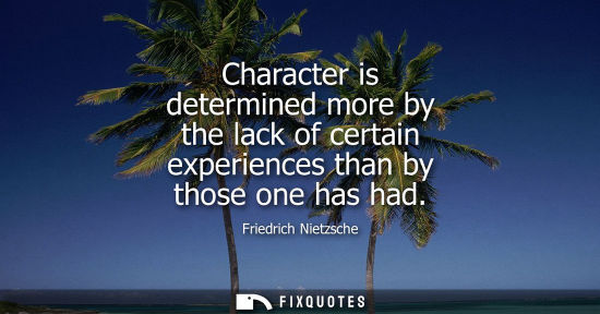 Small: Character is determined more by the lack of certain experiences than by those one has had