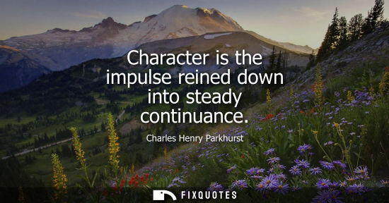 Small: Character is the impulse reined down into steady continuance