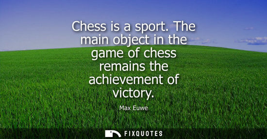 Small: Chess is a sport. The main object in the game of chess remains the achievement of victory