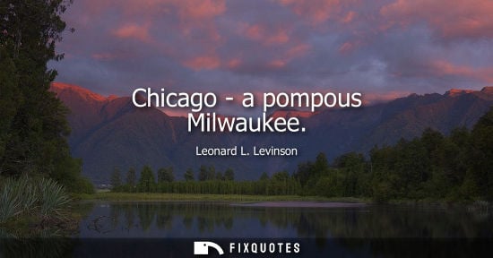 Small: Chicago - a pompous Milwaukee