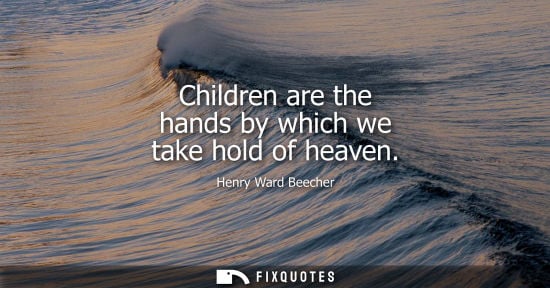 Small: Children are the hands by which we take hold of heaven