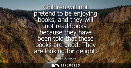 Small: Children will not pretend to be enjoying books, and they will not read books because they have been tol