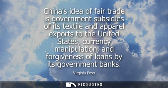 Small: Chinas idea of fair trade is government subsidies of its textile and apparel exports to the United States, cur