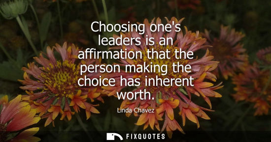 Small: Choosing ones leaders is an affirmation that the person making the choice has inherent worth