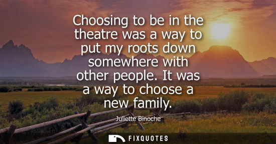 Small: Choosing to be in the theatre was a way to put my roots down somewhere with other people. It was a way 