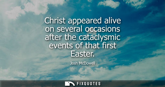 Small: Christ appeared alive on several occasions after the cataclysmic events of that first Easter
