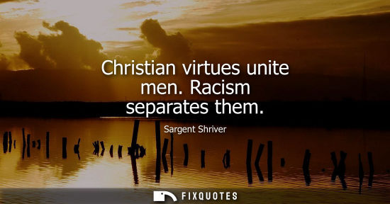 Small: Christian virtues unite men. Racism separates them