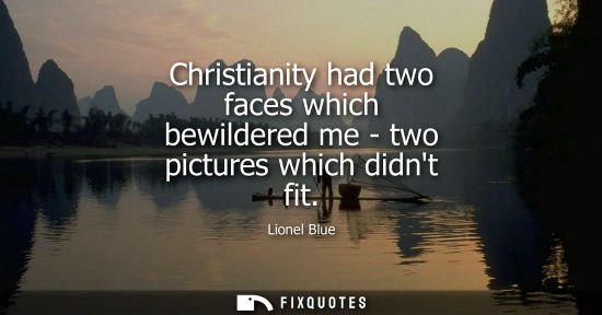 Small: Christianity had two faces which bewildered me - two pictures which didnt fit