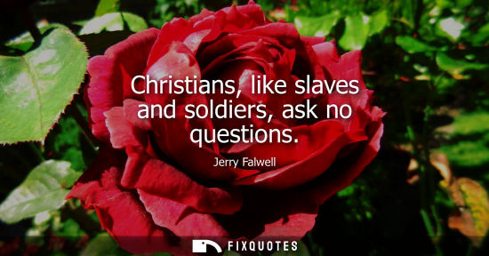 Small: Christians, like slaves and soldiers, ask no questions
