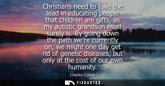 Small: Christians need to take the lead in educating people that children are gifts, as my autistic grandson m