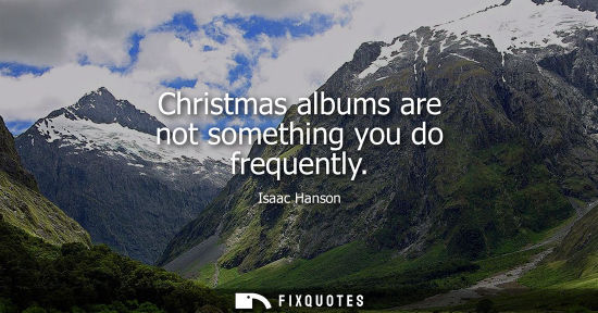 Small: Christmas albums are not something you do frequently