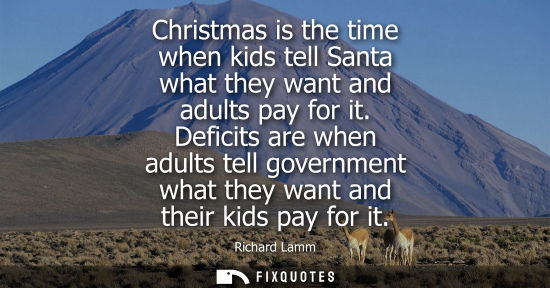 Small: Christmas is the time when kids tell Santa what they want and adults pay for it. Deficits are when adul