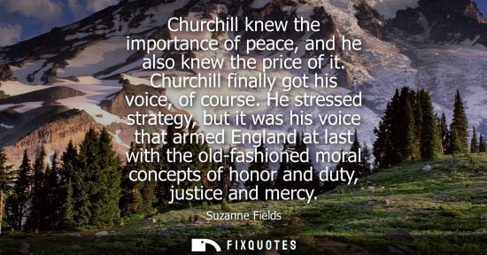Small: Churchill knew the importance of peace, and he also knew the price of it. Churchill finally got his voi