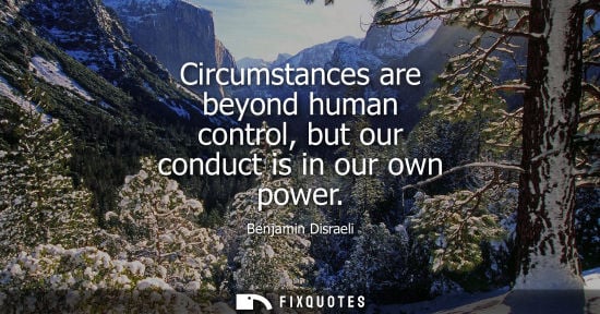 Small: Circumstances are beyond human control, but our conduct is in our own power