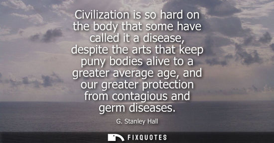 Small: Civilization is so hard on the body that some have called it a disease, despite the arts that keep puny