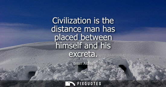 Small: Civilization is the distance man has placed between himself and his excreta