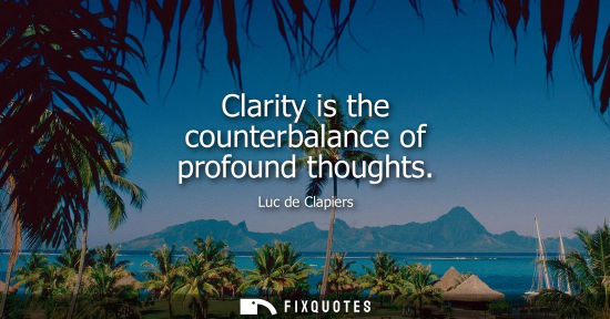 Small: Clarity is the counterbalance of profound thoughts