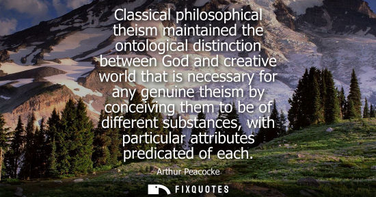 Small: Classical philosophical theism maintained the ontological distinction between God and creative world th