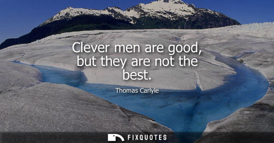 Small: Clever men are good, but they are not the best