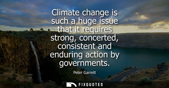 Small: Climate change is such a huge issue that it requires strong, concerted, consistent and enduring action 