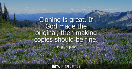 Small: Cloning is great. If God made the original, then making copies should be fine