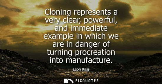 Small: Cloning represents a very clear, powerful, and immediate example in which we are in danger of turning p