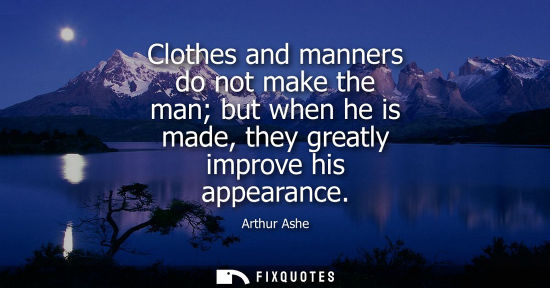 Small: Clothes and manners do not make the man but when he is made, they greatly improve his appearance