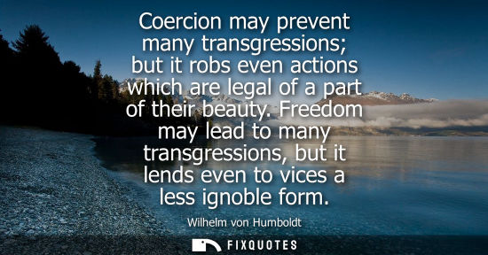 Small: Coercion may prevent many transgressions but it robs even actions which are legal of a part of their be