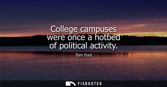 Small: College campuses were once a hotbed of political activity
