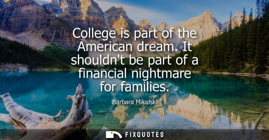Small: College is part of the American dream. It shouldnt be part of a financial nightmare for families