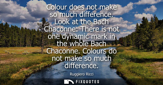 Small: Colour does not make so much difference. Look at the Bach Chaconne: There is not one dynamic mark in th