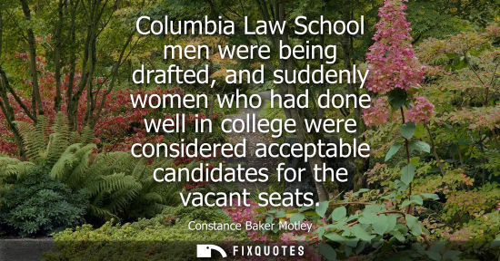 Small: Columbia Law School men were being drafted, and suddenly women who had done well in college were consid