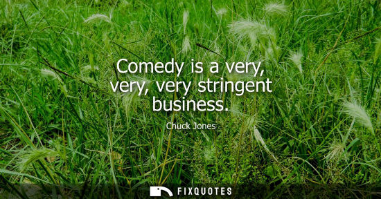 Small: Comedy is a very, very, very stringent business
