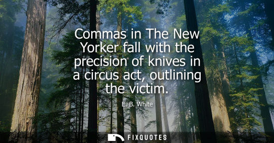 Small: Commas in The New Yorker fall with the precision of knives in a circus act, outlining the victim