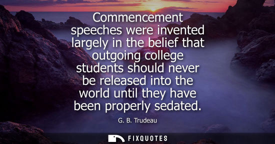 Small: Commencement speeches were invented largely in the belief that outgoing college students should never b
