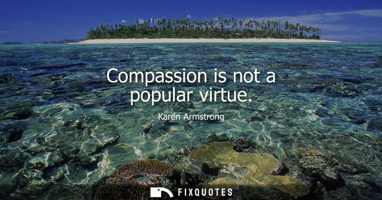 Small: Compassion is not a popular virtue