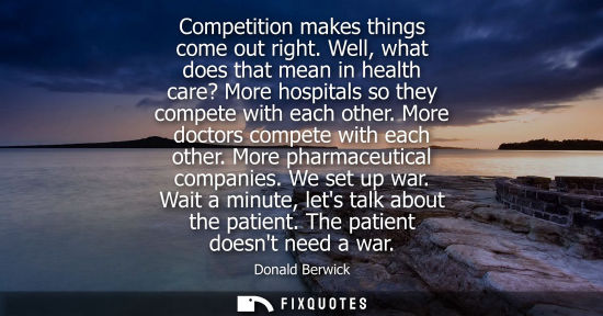 Small: Competition makes things come out right. Well, what does that mean in health care? More hospitals so th