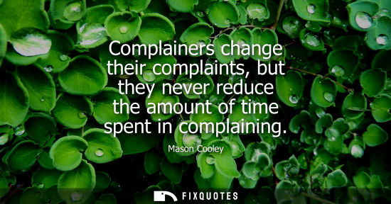 Small: Complainers change their complaints, but they never reduce the amount of time spent in complaining