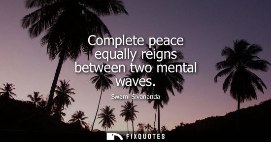 Small: Complete peace equally reigns between two mental waves