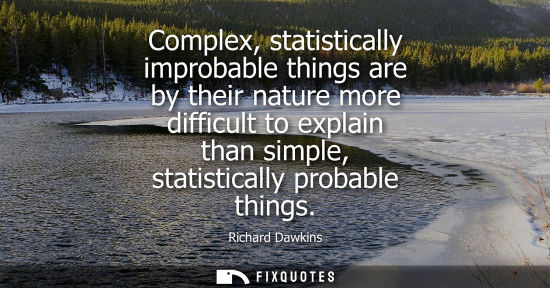 Small: Complex, statistically improbable things are by their nature more difficult to explain than simple, sta